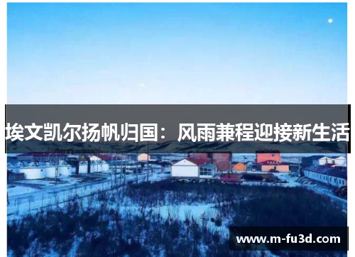 埃文凯尔扬帆归国：风雨兼程迎接新生活